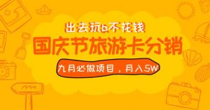 九月必做国庆节旅游卡最新分销玩法教程，月入5W+，全国可做【揭秘】-林文副业站