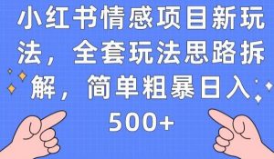 小红书情感项目新玩法，全套玩法思路拆解，简单粗暴日入500+【揭秘】-林文副业站