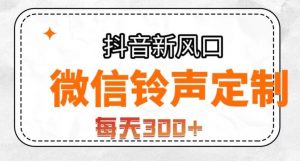 抖音风口项目，铃声定制，做的人极少，简单无脑，每天300+【揭秘】-林文副业站