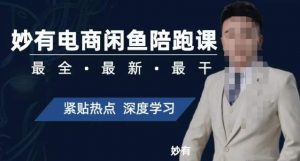 妙有电商闲鱼无货源陪跑课，最全、最新、最干，零基础实战-林文副业站