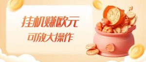 挂机赚欧元，单窗口5-10+，小白可操作，可放大【揭秘】-林文副业站