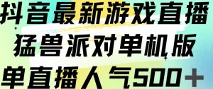 抖音最新游戏直播猛兽派对单机版单直播人气500+-林文副业站