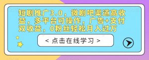 短剧推广3.0,微剧吧渠道高收益,多平台可操作,广告+支付双收益,0粉丝轻松月入过万【揭秘】-林文副业站
