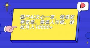 国产Ai文心一言，情感故事变现，普通人可做，轻松月入10000+【揭秘】-林文副业站