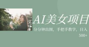 AI美女项目，利用美女号的图片视频获取收益【揭秘】-林文副业站