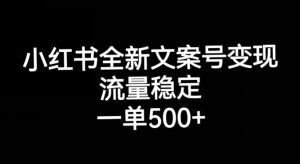 小红书全新文案号变现，流量稳定，一单收入500+-林文副业站