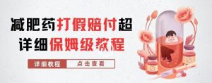 外面收费2800的减肥药打假赔付超详细教程解析，稳稳下车【详细玩法教程】【仅揭秘】-林文副业站