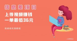 顶级信息差项目，帮别人上传视频，一个视频最低36，保姆级全流程【揭秘】-林文副业站