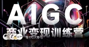 AIGC商业变现训练营，AI时代来临，焦虑不如行动，躬身入局是最好的选择-林文副业站
