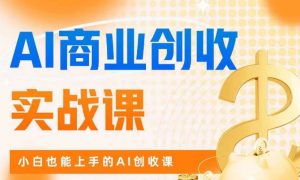 AI商业掘金实战课，小白也能上手的AI创收课-林文副业站