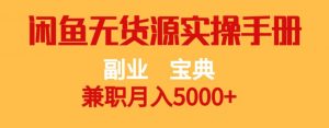 副业宝典，兼职月入5000+，闲鱼无货源实操手册【揭秘】-林文副业站