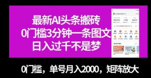 最新AI头条搬砖，0门槛3分钟一条图文，0门槛，单号月入2000，矩阵放大【揭秘】-林文副业站