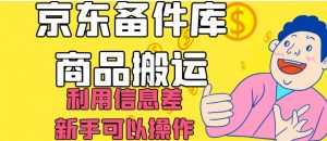 京东备件库商品搬运，利用信息差，新手可以操作日入200+【揭秘】-林文副业站