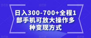 日入300-700+全程1部手机可放大操作多种变现方式【揭秘】-林文副业站