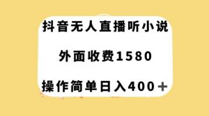 抖音无人直播听小说，外面收费1580，操作简单日入400+【揭秘】-林文副业站