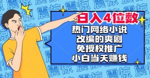 热门网络小说改编的爽剧,免授权推广,新人当天就能赚钱,日入4位数【揭秘】-林文副业站