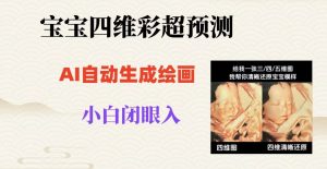 宝宝四维彩超AI预测项目，无门槛生成闭眼入日500+【揭秘】-林文副业站