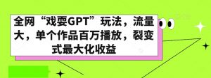 全网“戏耍GPT”玩法，流量大，单个作品百万播放，裂变式最大化收益【揭秘】-林文副业站