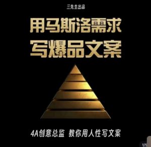 三先生·用马斯洛需求写爆品文案,4A创意总监教你用人性写文案-林文副业站