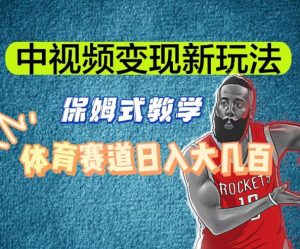 中视频变现新玩法，体育赛道日入大几百【揭秘】-林文副业站