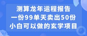 小白可做的玄学项目，出售”龙年运程报告”一份99元单日卖出100份利润9900元，0成本投入【揭秘】-林文副业站