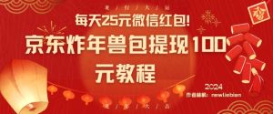 每天25元微信红包！京东炸年兽包提现100元教程【揭秘】-林文副业站