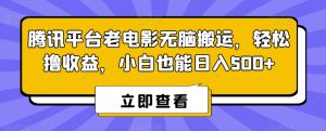 腾讯平台老电影无脑搬运，轻松撸收益，小白也能日入500+【揭秘】-林文副业站