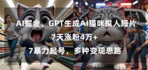 GPT生成AI猫咪拟人短片，7天涨粉4万+，暴力起号，多种变现思路【揭秘】-林文副业站