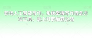职场人工智能写作,系统掌握写作理念方法工具,走上升职加薪之路-林文副业站