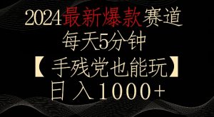 2024最新爆款赛道,每天5分钟,手残党也能玩,轻松日入1000+【揭秘】-林文副业站