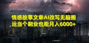 情感故事文章AI改写无脑搬运当个副业也能月入6000+【揭秘】-林文副业站