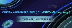 0基础人人都能玩赚AI课程（ChaiGPT+MidJourney），AI时代拉开差距，立即行动更重要-林文副业站