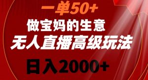 一单50做宝妈的生意，新生儿胎教资料无人直播高级玩法，日入2000+【揭秘】-林文副业站