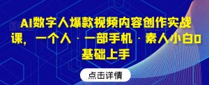 AI数字人爆款视频内容创作实战课,一个人·一部手机·素人小白0基础上手-林文副业站