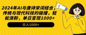 2024年AI与唐诗宋词结合，传统与现代科技的碰撞，轻松涨粉，单日变现1000+【揭秘】-林文副业站