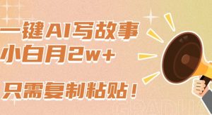 一键AI写故事，新赛道新玩法，只需复制粘贴，小白轻松月入2w+【揭秘】-林文副业站