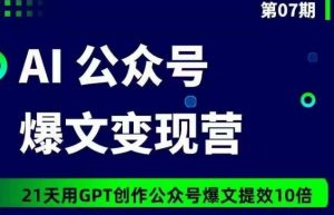 AI公众号爆文变现营07期，21天用GPT创作爆文提效10倍-林文副业站
