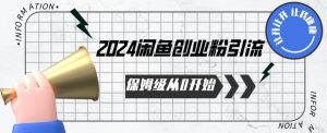 2024保姆级从0开始闲鱼创业粉引流，保姆级从0开始【揭秘 】-林文副业站