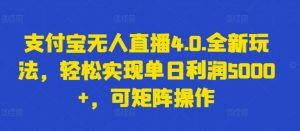 支付宝无人直播4.0.全新玩法，轻松实现单日利润5000+，可矩阵操作【揭秘】-林文副业站