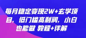 每月稳定变现2W+玄学项目，低门槛高利润，小白也能做 教程+详解【揭秘】-林文副业站
