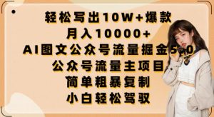 轻松写出10W+爆款，月入10000+，AI图文公众号流量掘金5.0.公众号流量主项目【揭秘】-林文副业站