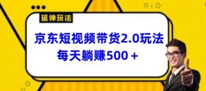 2024最新京东短视频带货2.0玩法，每天3分钟，日入500+【揭秘】-林文副业站