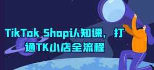 TikTok Shop认知课，打通TK小店全流程-林文副业站