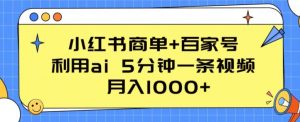小红书商单+百家号,利用ai 5分钟一条视频,月入1000+【揭秘】-林文副业站