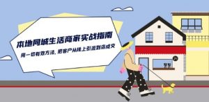 本地同城生活·商家实战指南:用一切有效方法,把客户从线上引流到店成交-林文副业站