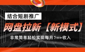 网盘拉新【新模式】,结合短剧推广,听话照做,非常简单轻松实现每月1w+收入【揭秘】-林文副业站