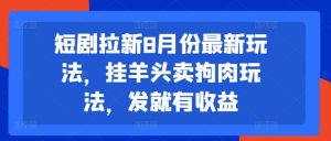 短剧拉新8月份最新玩法，挂羊头卖狗肉玩法，发就有收益-林文副业站