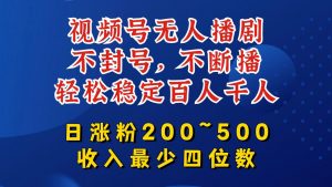 视频号无人播剧，不封号，不断播，轻松稳定百人千人，日涨粉200~500，收入最少四位数【揭秘】-林文副业站