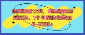 流量掘金计划，闲鱼掘金全案玩法，1个月预估收益500-2000+-林文副业站