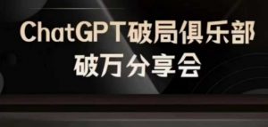 AI破局俱乐部-ChatGPT破局俱乐部破万分享会，AI时代来临，未来已来-林文副业站